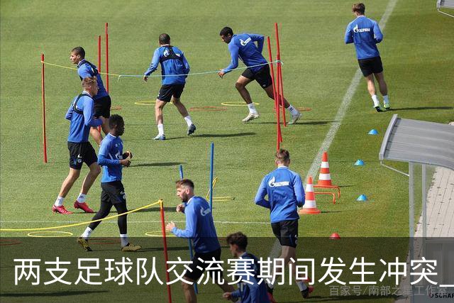 两支足球队交流赛期间发生冲突 湖南足协发声